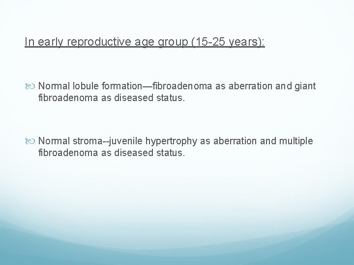 In early reproductive age group (15 -25 years): Normal lobule formation—fibroadenoma as aberration and