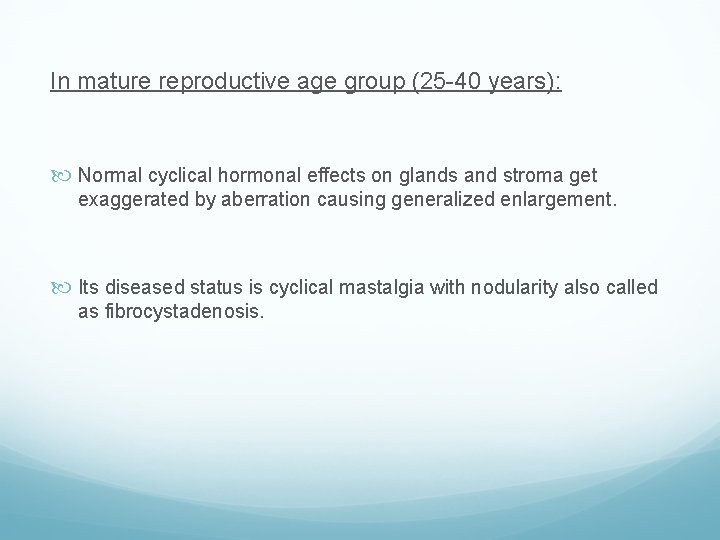 In mature reproductive age group (25 -40 years): Normal cyclical hormonal effects on glands