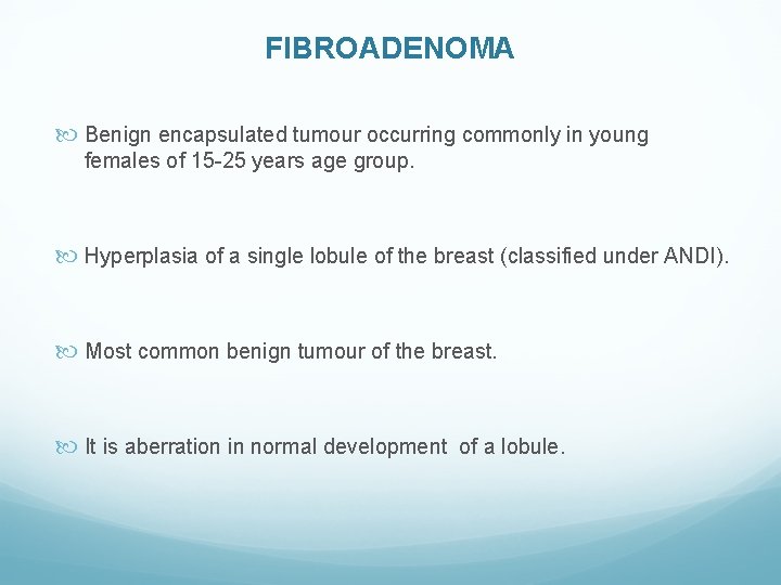FIBROADENOMA Benign encapsulated tumour occurring commonly in young females of 15 -25 years age