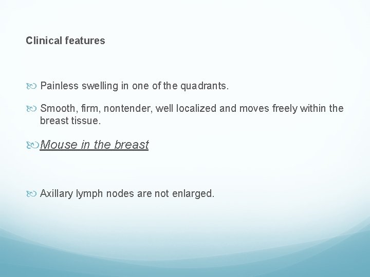 Clinical features Painless swelling in one of the quadrants. Smooth, firm, nontender, well localized