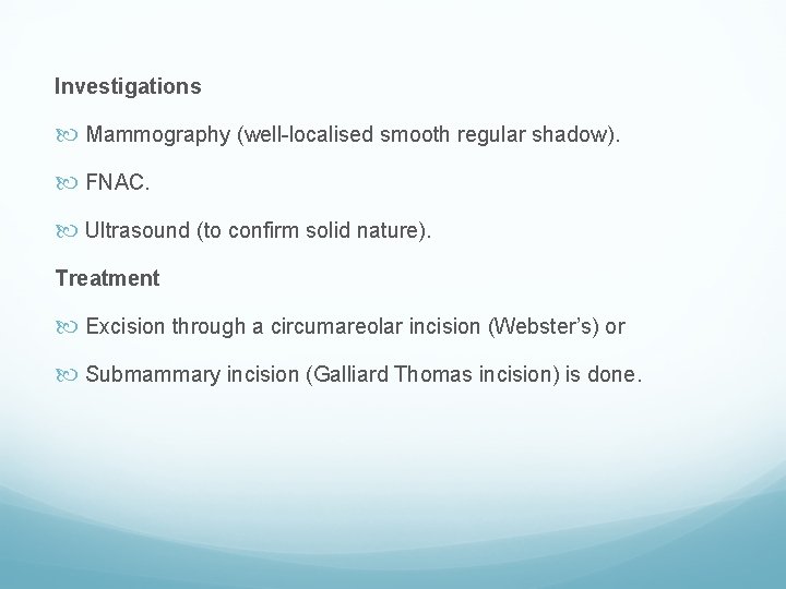 Investigations Mammography (well-localised smooth regular shadow). FNAC. Ultrasound (to confirm solid nature). Treatment Excision