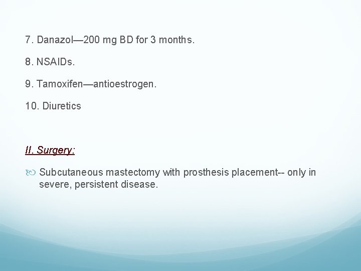 7. Danazol— 200 mg BD for 3 months. 8. NSAIDs. 9. Tamoxifen—antioestrogen. 10. Diuretics