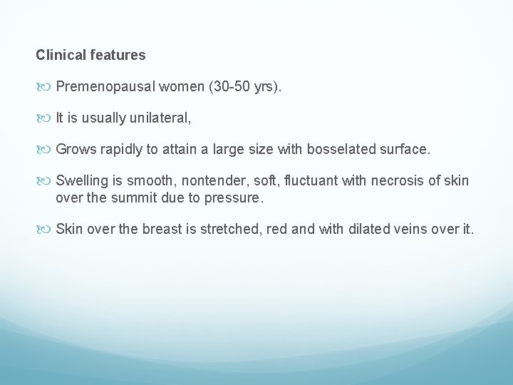 Clinical features Premenopausal women (30 -50 yrs). It is usually unilateral, Grows rapidly to