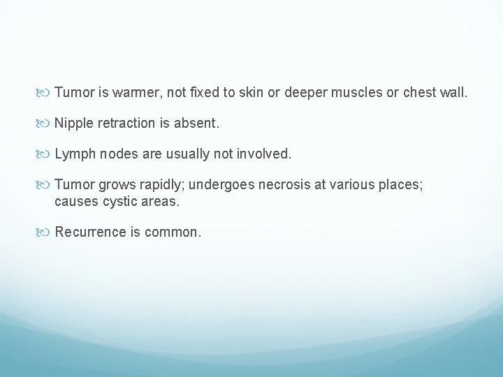  Tumor is warmer, not fixed to skin or deeper muscles or chest wall.