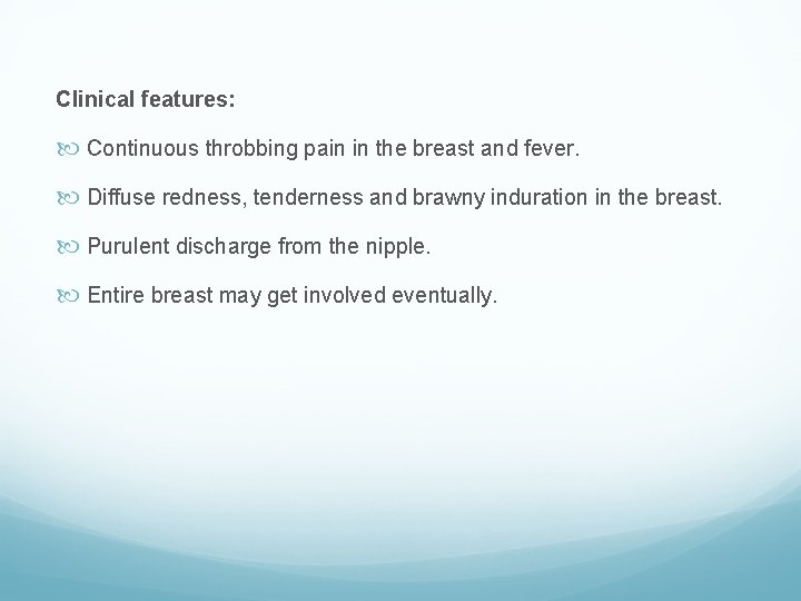 Clinical features: Continuous throbbing pain in the breast and fever. Diffuse redness, tenderness and