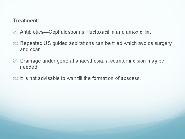 Treatment: Antibiotics—Cephalosporins, flucloxacillin and amoxicillin. Repeated US guided aspirations can be tried which avoids