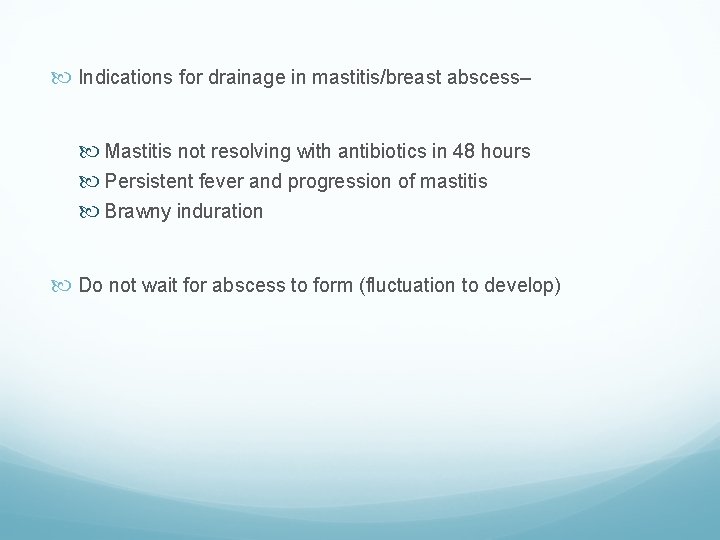  Indications for drainage in mastitis/breast abscess– Mastitis not resolving with antibiotics in 48