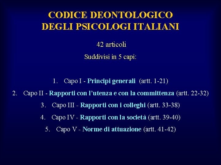 CODICE DEONTOLOGICO DEGLI PSICOLOGI ITALIANI 42 articoli Suddivisi in 5 capi: 1. Capo I