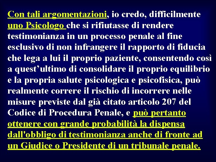 Con tali argomentazioni, io credo, difficilmente uno Psicologo che si rifiutasse di rendere testimonianza