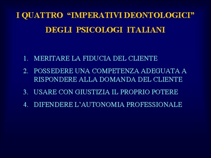 I QUATTRO “IMPERATIVI DEONTOLOGICI” DEGLI PSICOLOGI ITALIANI 1. MERITARE LA FIDUCIA DEL CLIENTE 2.