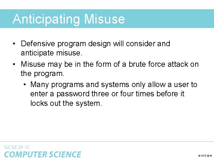 Anticipating Misuse • Defensive program design will consider and anticipate misuse. • Misuse may