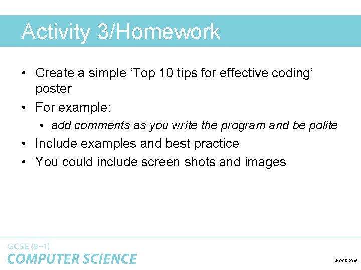 Activity 3/Homework • Create a simple ‘Top 10 tips for effective coding’ poster •
