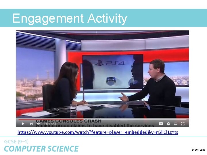 Engagement Activity https: //www. youtube. com/watch? feature=player_embedded&v=r. Gll. Cl. Lz. Yts © OCR 2016