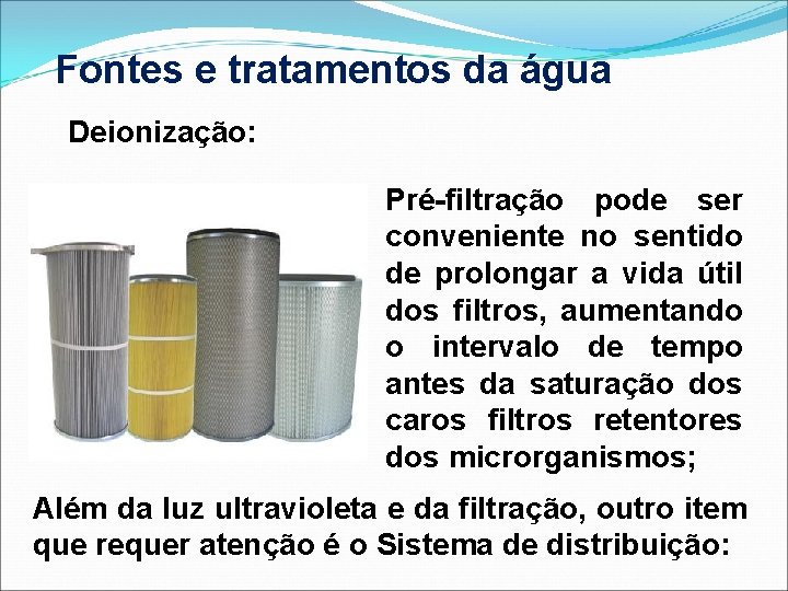 Fontes e tratamentos da água Deionização: Pré-filtração pode ser conveniente no sentido de prolongar