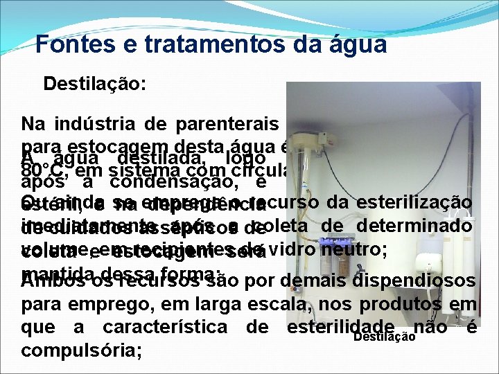 Fontes e tratamentos da água Destilação: Na indústria de parenterais a forma empregada para