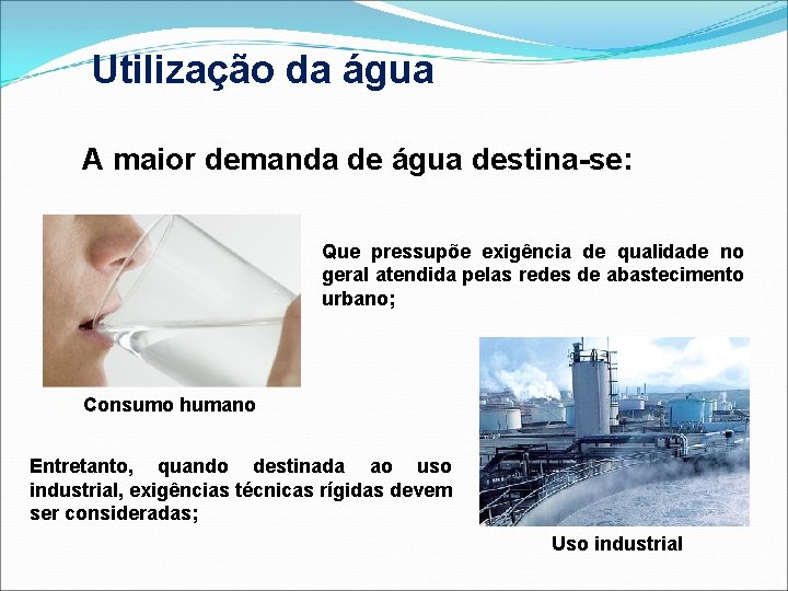 Utilização da água A maior demanda de água destina-se: Que pressupõe exigência de qualidade