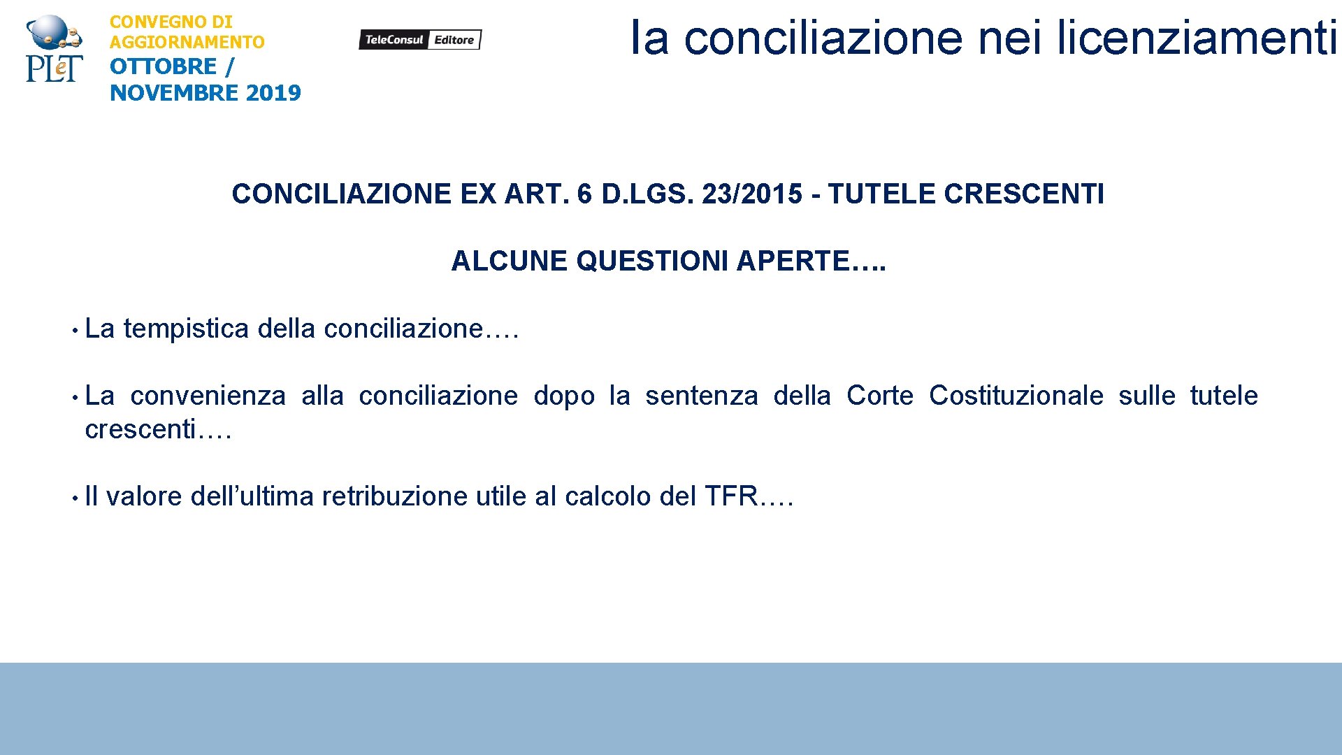 Ia conciliazione nei licenziamenti CONVEGNO DI AGGIORNAMENTO OTTOBRE / NOVEMBRE 2019 CONCILIAZIONE EX ART.