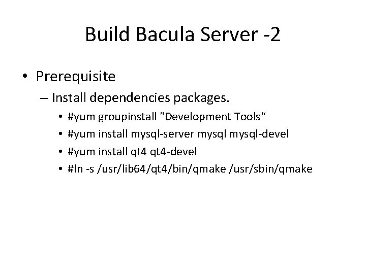 Build Bacula Server -2 • Prerequisite – Install dependencies packages. • • #yum groupinstall