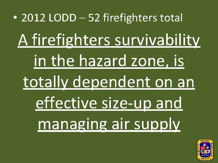  • 2012 LODD – 52 firefighters total A firefighters survivability in the hazard