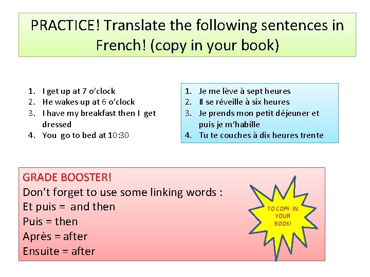 PRACTICE! Translate the following sentences in French! (copy in your book) 1. I get