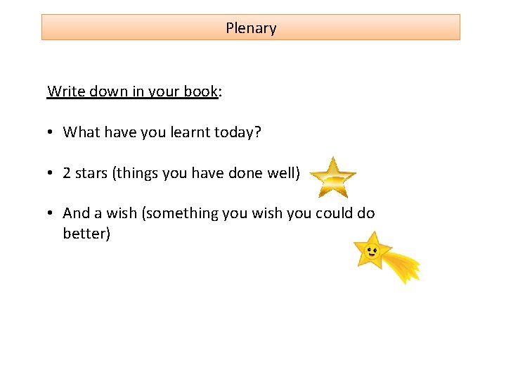 Plenary Write down in your book: • What have you learnt today? • 2