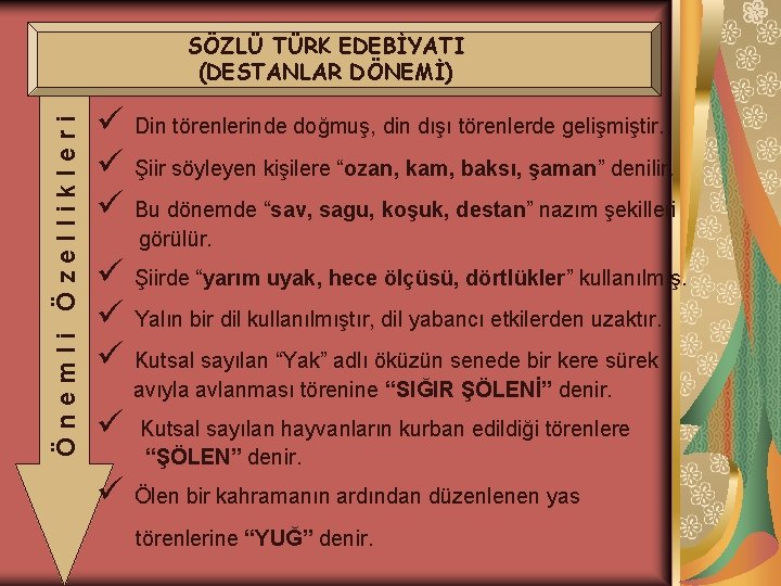 Önemli Özellikleri SÖZLÜ TÜRK EDEBİYATI (DESTANLAR DÖNEMİ) ü Din törenlerinde doğmuş, din dışı törenlerde