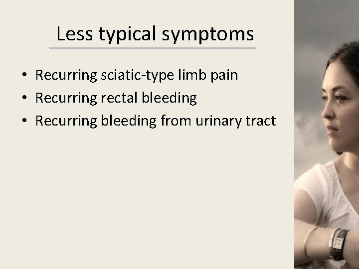 Less typical symptoms • Recurring sciatic-type limb pain • Recurring rectal bleeding • Recurring