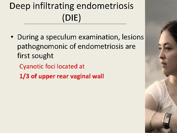 Deep infiltrating endometriosis (DIE) • During a speculum examination, lesions pathognomonic of endometriosis are