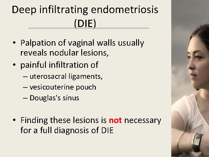 Deep infiltrating endometriosis (DIE) • Palpation of vaginal walls usually reveals nodular lesions, •