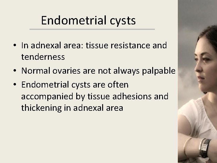 Endometrial cysts • In adnexal area: tissue resistance and tenderness • Normal ovaries are