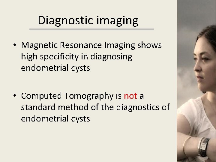 Diagnostic imaging • Magnetic Resonance Imaging shows high specificity in diagnosing endometrial cysts •