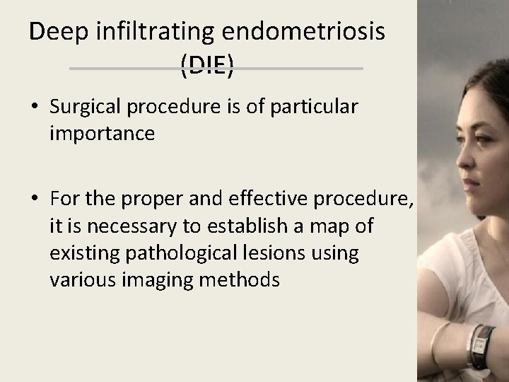 Deep infiltrating endometriosis (DIE) • Surgical procedure is of particular importance • For the