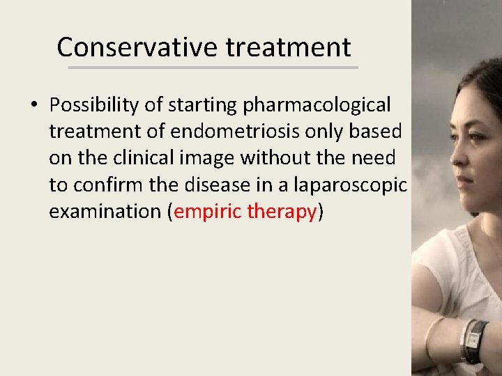 Conservative treatment • Possibility of starting pharmacological treatment of endometriosis only based on the