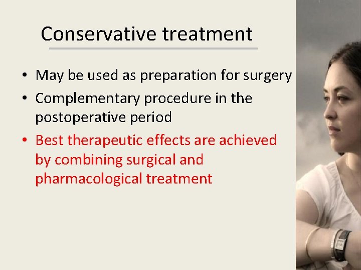 Conservative treatment • May be used as preparation for surgery • Complementary procedure in