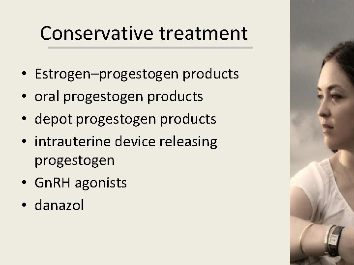 Conservative treatment Estrogen–progestogen products oral progestogen products depot progestogen products intrauterine device releasing progestogen