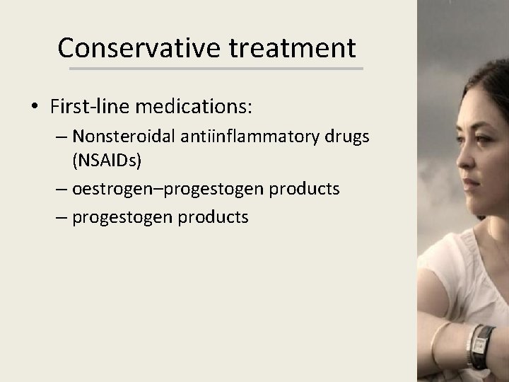 Conservative treatment • First-line medications: – Nonsteroidal antiinflammatory drugs (NSAIDs) – oestrogen–progestogen products –