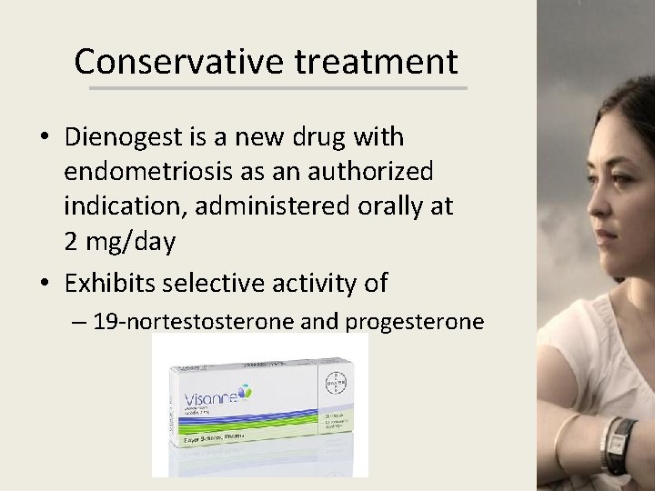 Conservative treatment • Dienogest is a new drug with endometriosis as an authorized indication,