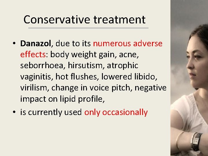 Conservative treatment • Danazol, due to its numerous adverse effects: body weight gain, acne,