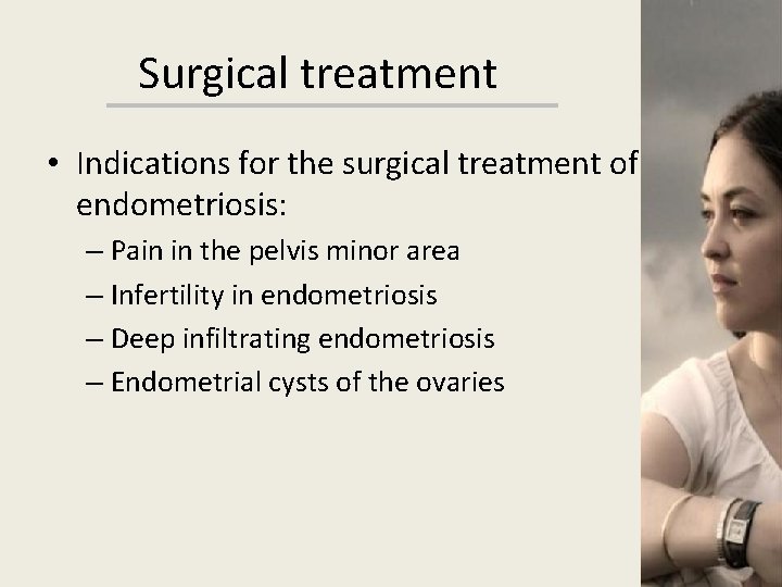 Surgical treatment • Indications for the surgical treatment of endometriosis: – Pain in the