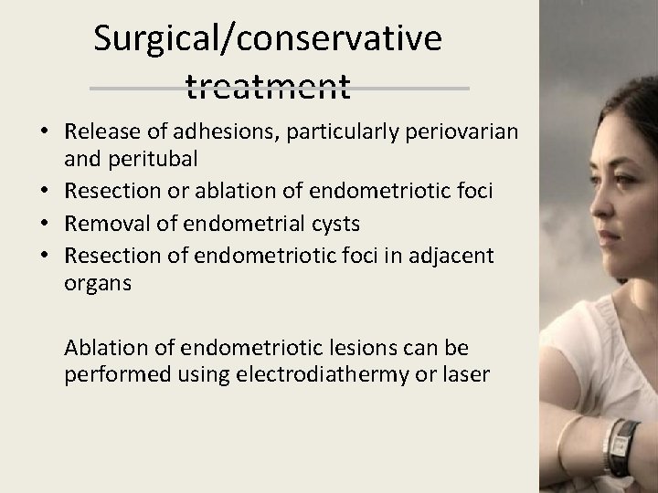 Surgical/conservative treatment • Release of adhesions, particularly periovarian and peritubal • Resection or ablation