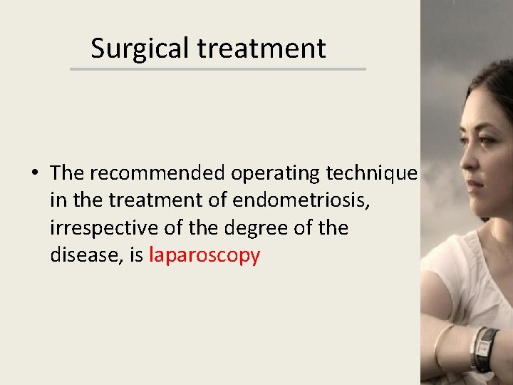 Surgical treatment • The recommended operating technique in the treatment of endometriosis, irrespective of