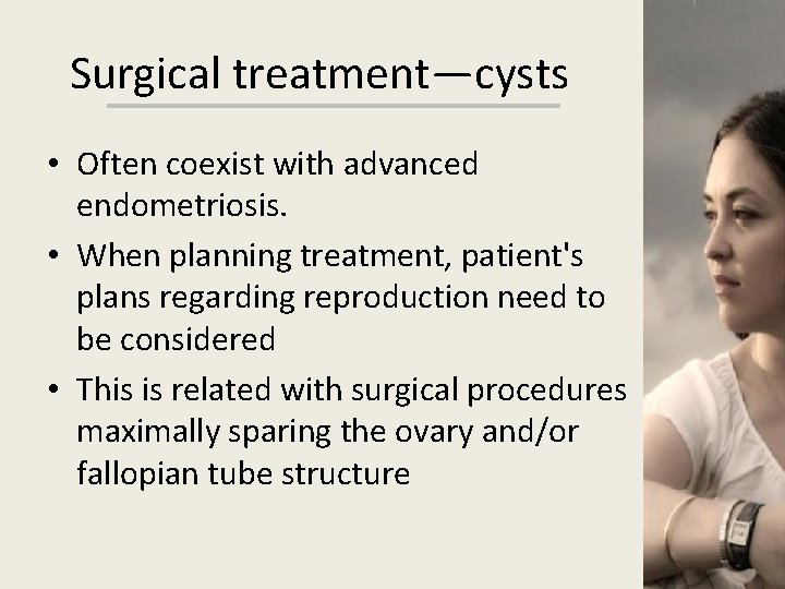 Surgical treatment—cysts • Often coexist with advanced endometriosis. • When planning treatment, patient's plans