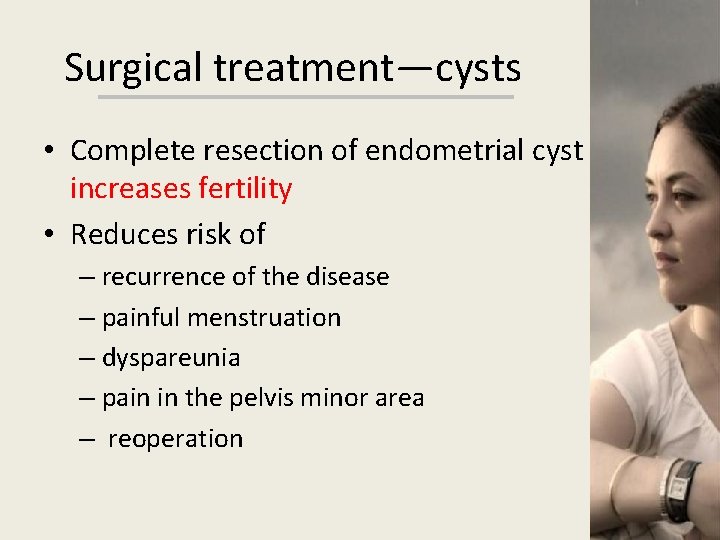 Surgical treatment—cysts • Complete resection of endometrial cyst increases fertility • Reduces risk of