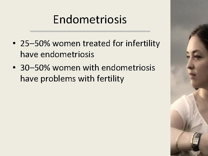 Endometriosis • 25– 50% women treated for infertility have endometriosis • 30– 50% women