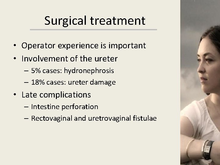 Surgical treatment • Operator experience is important • Involvement of the ureter – 5%