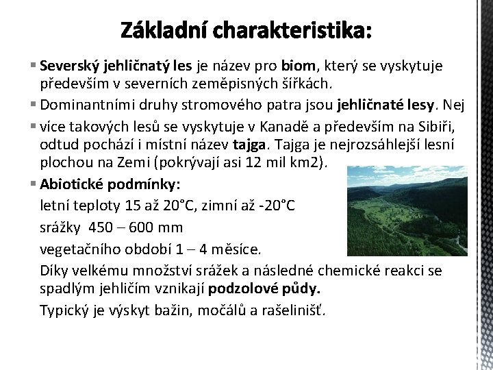 § Severský jehličnatý les je název pro biom, který se vyskytuje především v severních