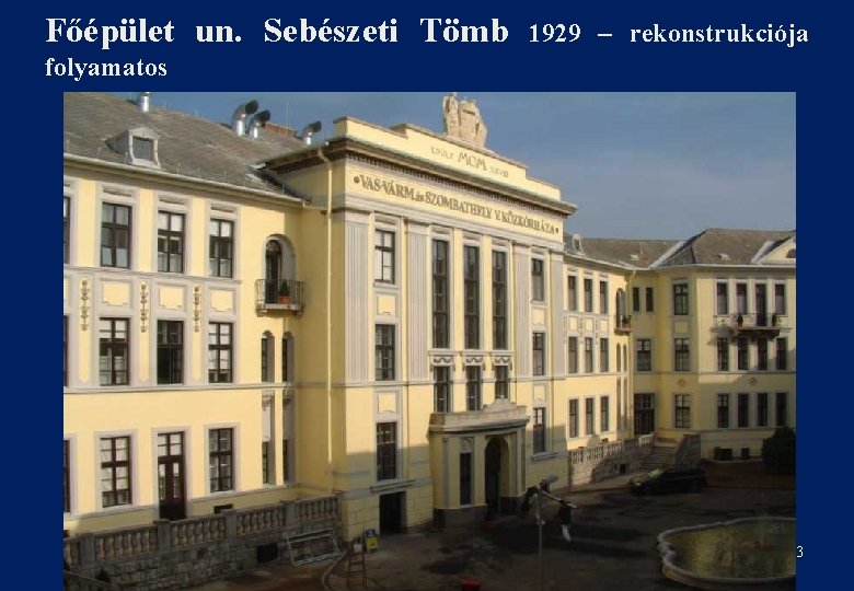 Főépület un. Sebészeti Tömb 1929 – rekonstrukciója folyamatos VMMK 2007 3 