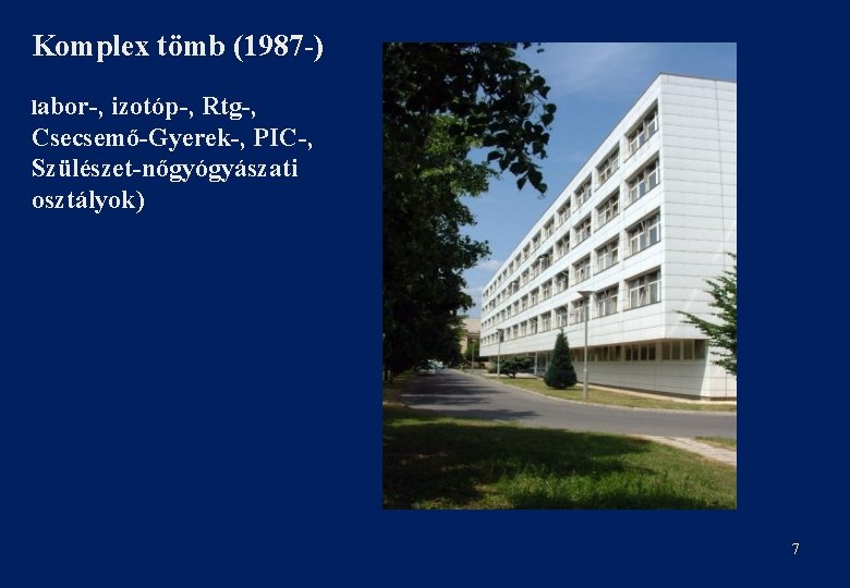 Komplex tömb (1987 -) labor-, izotóp-, Rtg-, Csecsemő-Gyerek-, PIC-, Szülészet-nőgyógyászati osztályok) 7 