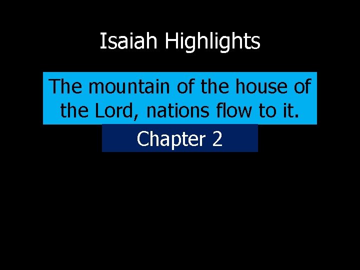 Isaiah Highlights The mountain of the house of the Lord, nations flow to it.