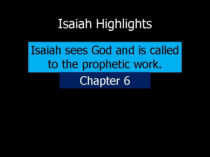 Isaiah Highlights Isaiah sees God and is called to the prophetic work. Chapter 6